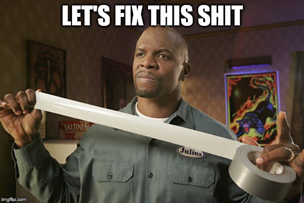 Terry Crews Duct Tape | LET'S FIX THIS SHIT | image tagged in terry crews duct tape | made w/ Imgflip meme maker