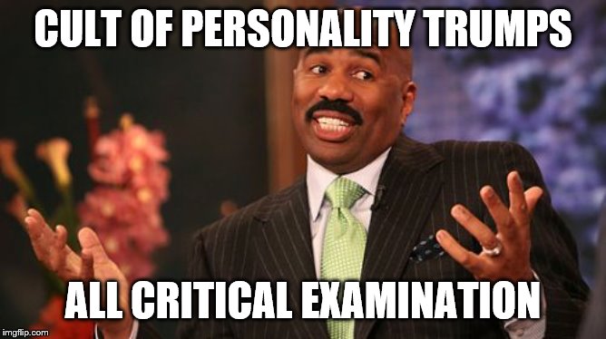 Steve Harvey Meme | CULT OF PERSONALITY TRUMPS ALL CRITICAL EXAMINATION | image tagged in memes,steve harvey | made w/ Imgflip meme maker