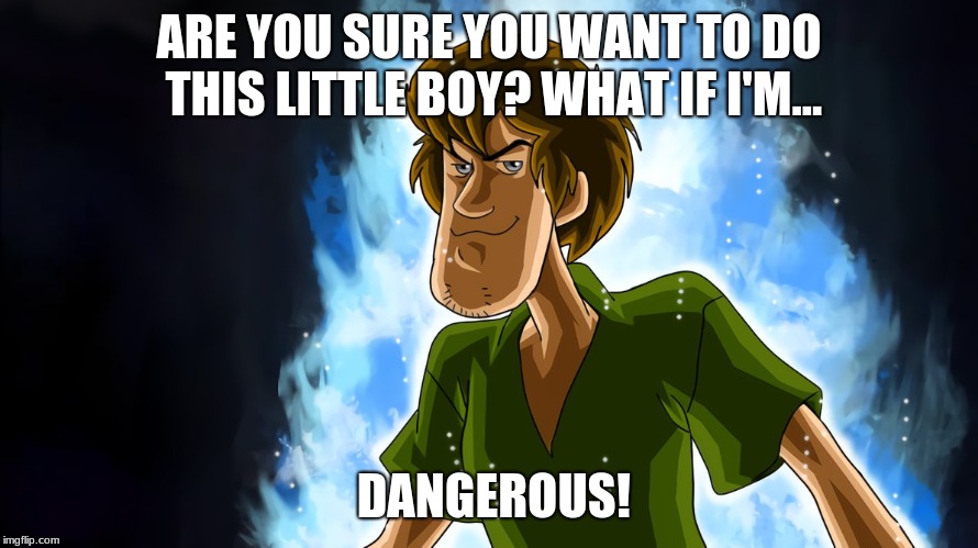 Ultra instinct shaggy | ARE YOU SURE YOU WANT TO DO THIS LITTLE BOY? WHAT IF I'M... DANGEROUS! | image tagged in ultra instinct shaggy | made w/ Imgflip meme maker