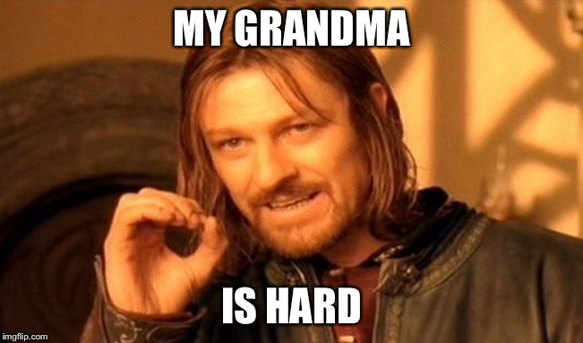 One Does Not Simply | MY GRANDMA; IS HARD | image tagged in memes,one does not simply | made w/ Imgflip meme maker