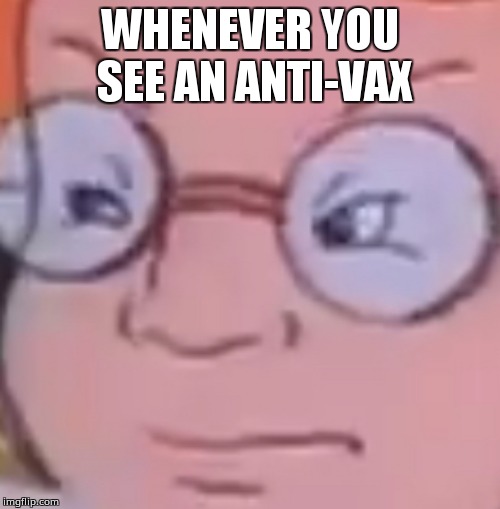 Arnold Anti-Vax | WHENEVER YOU SEE AN ANTI-VAX | image tagged in anti-vax,jenny mccarthy antivax | made w/ Imgflip meme maker