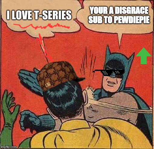 Batman Slapping Robin | I LOVE T-SERIES; YOUR A DISGRACE SUB TO PEWDIEPIE | image tagged in memes,batman slapping robin | made w/ Imgflip meme maker