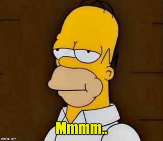Homer mmmm | Mmmm.. | image tagged in homer mmmm | made w/ Imgflip meme maker