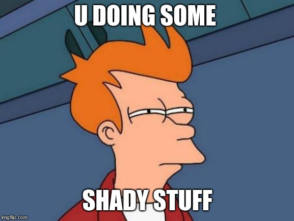 Futurama Fry Meme | U DOING SOME; SHADY STUFF | image tagged in memes,futurama fry | made w/ Imgflip meme maker