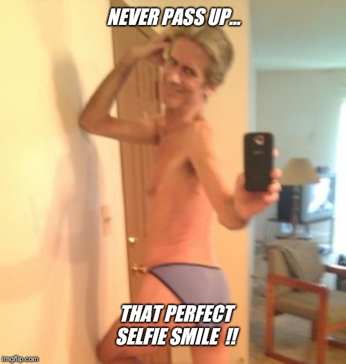 NEVER PASS UP... THAT PERFECT SELFIE SMILE  !! | made w/ Imgflip meme maker