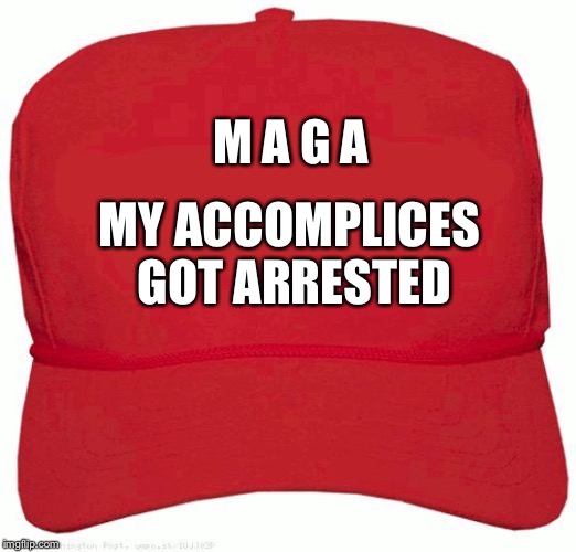 Red Hat | M A G A MY ACCOMPLICES GOT ARRESTED | image tagged in red hat | made w/ Imgflip meme maker