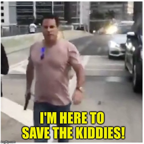 I'M HERE TO SAVE THE KIDDIES! | image tagged in white man with gun sunglasses | made w/ Imgflip meme maker