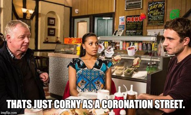 Michael Rodwell Coronation Street | THATS JUST CORNY AS A CORONATION STREET. | image tagged in michael rodwell coronation street | made w/ Imgflip meme maker