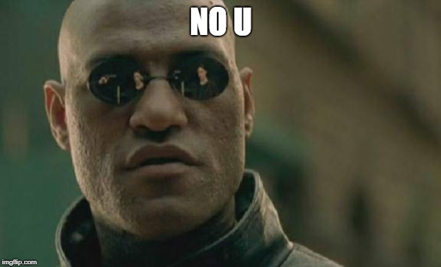 Matrix Morpheus | NO U | image tagged in memes,matrix morpheus | made w/ Imgflip meme maker