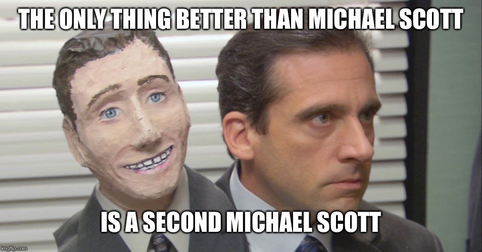 THE ONLY THING BETTER THAN MICHAEL SCOTT; IS A SECOND MICHAEL SCOTT | image tagged in michaelscott | made w/ Imgflip meme maker