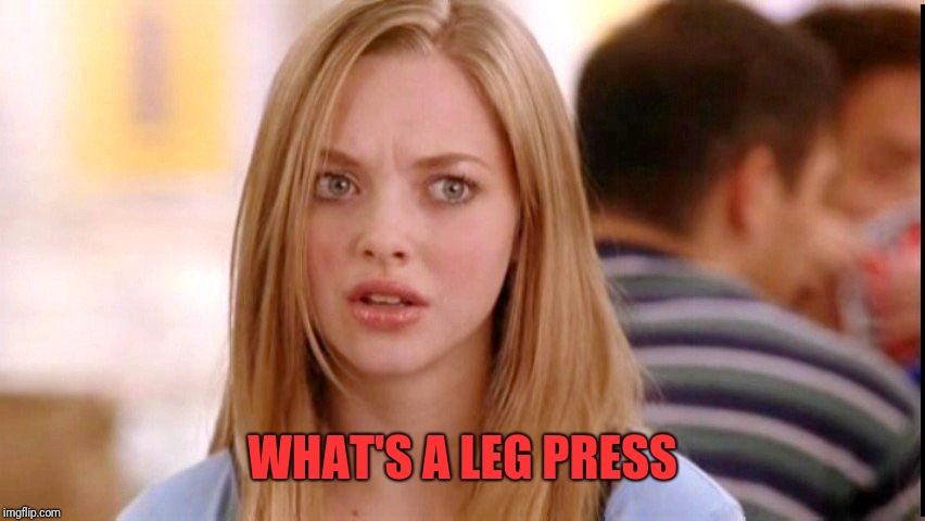Dumb Blonde | WHAT'S A LEG PRESS | image tagged in dumb blonde | made w/ Imgflip meme maker