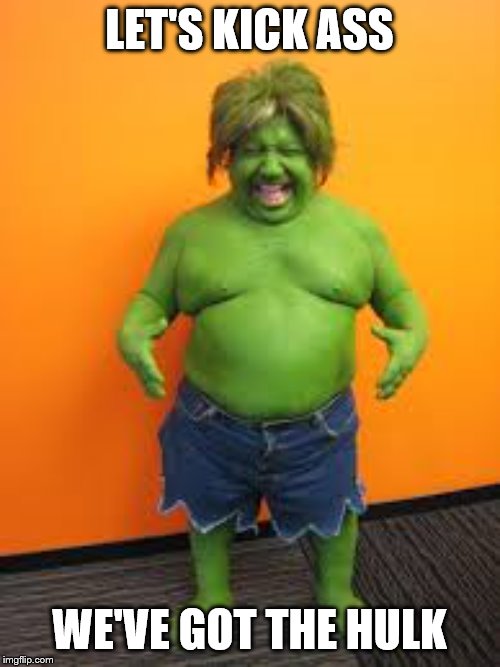 green midget | LET'S KICK ASS WE'VE GOT THE HULK | image tagged in green midget | made w/ Imgflip meme maker