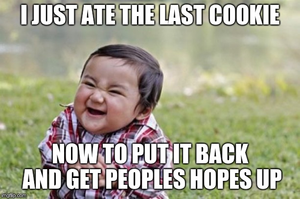 Evil Toddler Meme | I JUST ATE THE LAST COOKIE; NOW TO PUT IT BACK AND GET PEOPLES HOPES UP | image tagged in memes,evil toddler | made w/ Imgflip meme maker