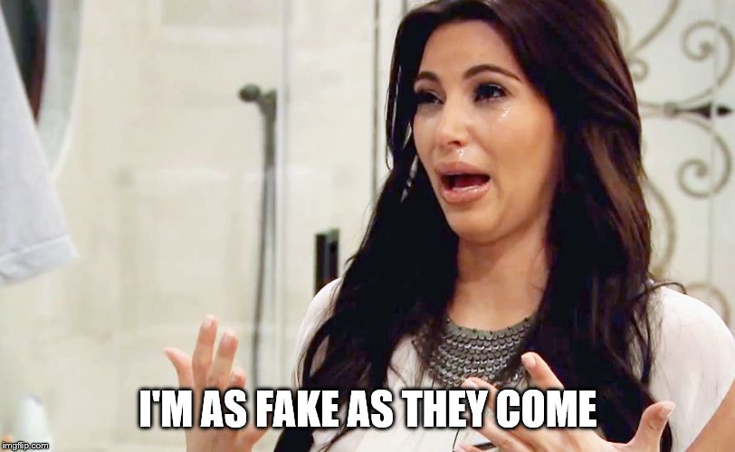 Kim Kardashian Crying | I'M AS FAKE AS THEY COME | image tagged in kim kardashian crying | made w/ Imgflip meme maker