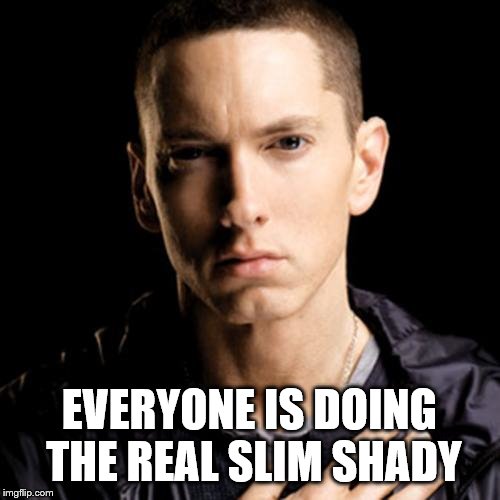 Eminem Meme | EVERYONE IS DOING THE REAL SLIM SHADY | image tagged in memes,eminem | made w/ Imgflip meme maker