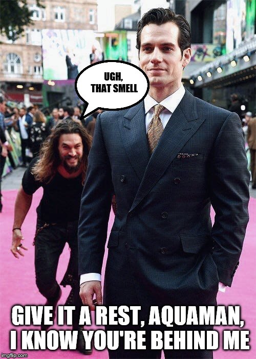 Aquaman Sneaking up on Superman | UGH, THAT SMELL GIVE IT A REST, AQUAMAN, I KNOW YOU'RE BEHIND ME | image tagged in aquaman sneaking up on superman | made w/ Imgflip meme maker