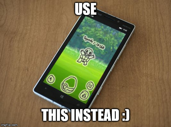 Pokemon go Windows Phone | USE THIS INSTEAD :) | image tagged in pokemon go windows phone | made w/ Imgflip meme maker