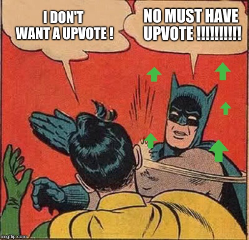 upvote please im desperate | I DON'T WANT A UPVOTE ! NO MUST HAVE UPVOTE !!!!!!!!!! | image tagged in memes,batman slapping robin,upvotes,upvote | made w/ Imgflip meme maker
