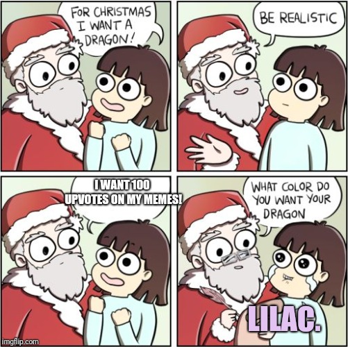 For Christmas I Want a Dragon |  I WANT 100 UPVOTES ON MY MEMES! LILAC. | image tagged in for christmas i want a dragon,dragon,christmas,upvote,memes | made w/ Imgflip meme maker