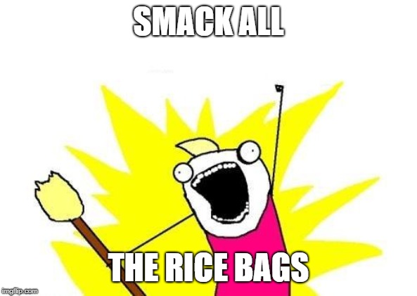 X All The Y Meme | SMACK ALL THE RICE BAGS | image tagged in memes,x all the y | made w/ Imgflip meme maker