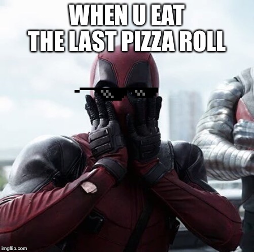 Deadpool Surprised | WHEN U EAT THE LAST PIZZA ROLL | image tagged in memes,deadpool surprised | made w/ Imgflip meme maker