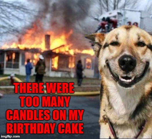 THERE WERE TOO MANY CANDLES ON MY BIRTHDAY CAKE | made w/ Imgflip meme maker