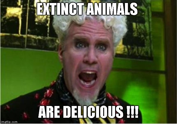 zoolander crazy pills CROPPED | EXTINCT ANIMALS ARE DELICIOUS !!! | image tagged in zoolander crazy pills cropped | made w/ Imgflip meme maker