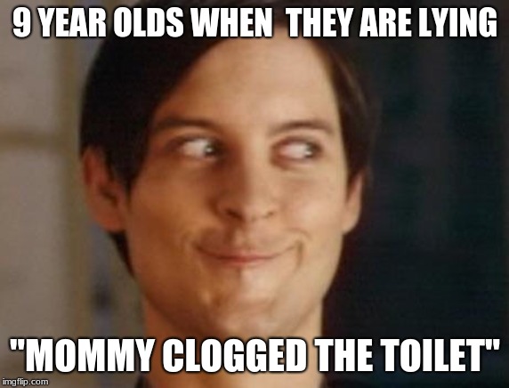 Spiderman Peter Parker Meme | 9 YEAR OLDS WHEN  THEY ARE LYING; "MOMMY CLOGGED THE TOILET" | image tagged in memes,spiderman peter parker | made w/ Imgflip meme maker