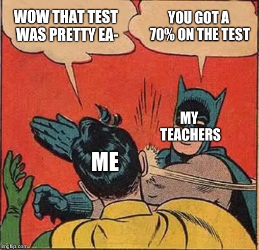 Batman Slapping Robin Meme | WOW THAT TEST WAS PRETTY EA-; YOU GOT A 70% ON THE TEST; MY TEACHERS; ME | image tagged in memes,batman slapping robin | made w/ Imgflip meme maker
