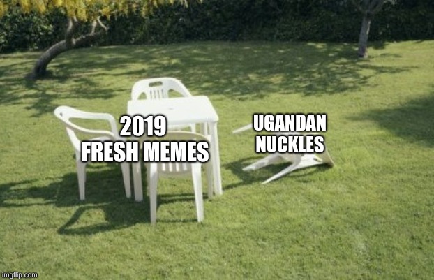 We Will Rebuild | 2019 FRESH MEMES; UGANDAN NUCKLES | image tagged in memes,we will rebuild | made w/ Imgflip meme maker