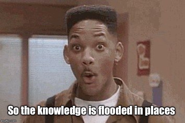 Will Smith Fresh Prince Oooh | So the knowledge is flooded in places | image tagged in will smith fresh prince oooh | made w/ Imgflip meme maker