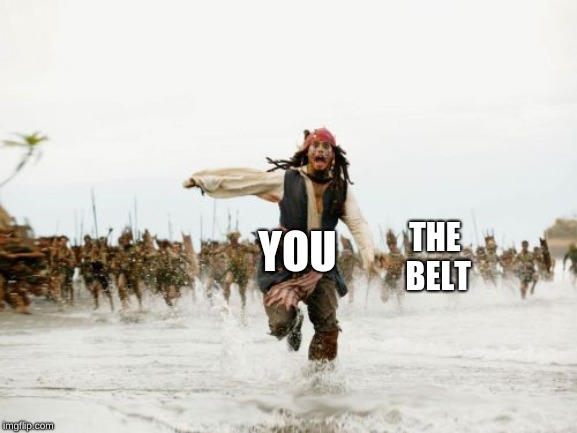 Jack Sparrow Being Chased | YOU; THE BELT | image tagged in memes,jack sparrow being chased | made w/ Imgflip meme maker