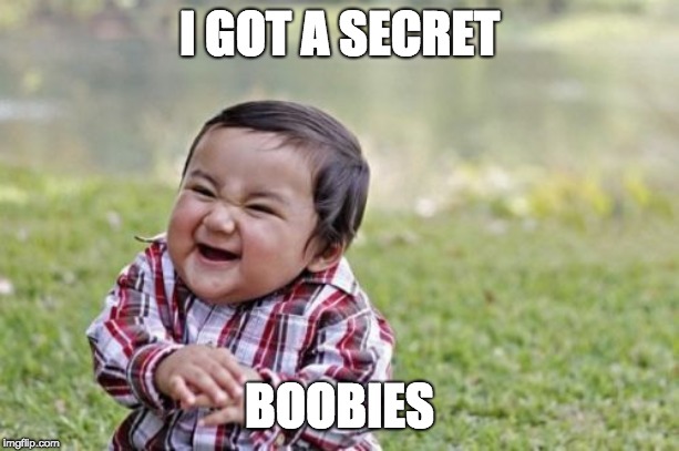 Evil Toddler Meme | I GOT A SECRET; BOOBIES | image tagged in memes,evil toddler | made w/ Imgflip meme maker
