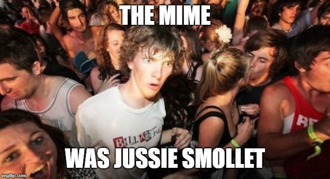 Sudden Clarity Clarence Meme | THE MIME WAS JUSSIE SMOLLET | image tagged in memes,sudden clarity clarence | made w/ Imgflip meme maker
