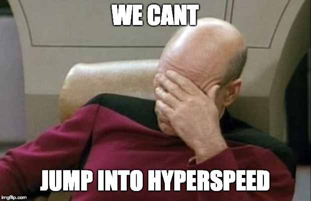 Captain Picard Facepalm Meme | WE CANT; JUMP INTO HYPERSPEED | image tagged in memes,captain picard facepalm | made w/ Imgflip meme maker