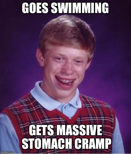 Bad Luck Brian Meme | GOES SWIMMING; GETS MASSIVE STOMACH CRAMP | image tagged in memes,bad luck brian | made w/ Imgflip meme maker