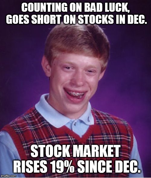 Bad Luck Brian Meme | COUNTING ON BAD LUCK, GOES SHORT ON STOCKS IN DEC. STOCK MARKET RISES 19% SINCE DEC. | image tagged in memes,bad luck brian | made w/ Imgflip meme maker