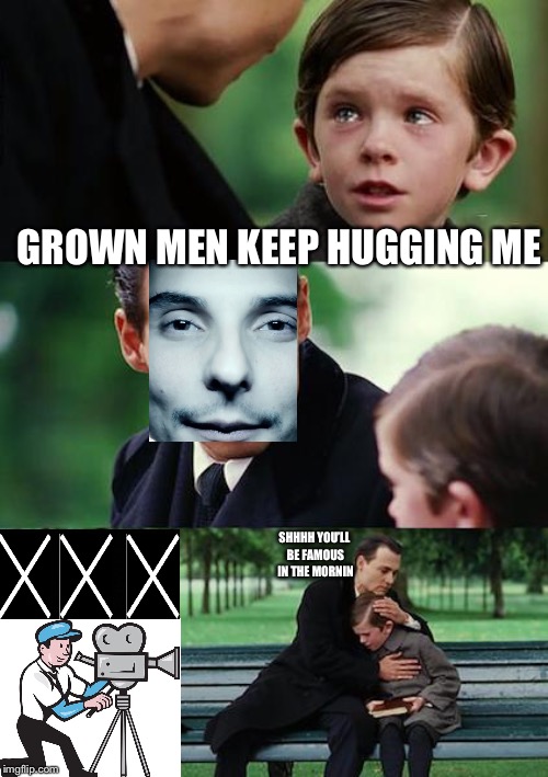 Finding Neverland | GROWN MEN KEEP HUGGING ME; SHHHH YOU’LL BE FAMOUS IN THE MORNIN | image tagged in memes,finding neverland | made w/ Imgflip meme maker