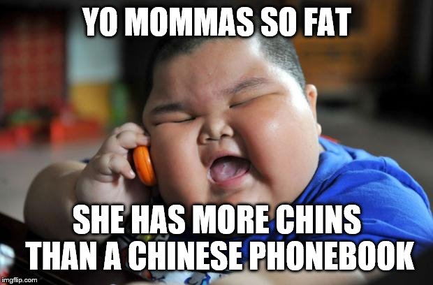 Fat Asian Kid | YO MOMMAS SO FAT SHE HAS MORE CHINS THAN A CHINESE PHONEBOOK | image tagged in fat asian kid | made w/ Imgflip meme maker