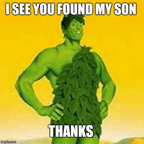 Jolly green giant | I SEE YOU FOUND MY SON THANKS | image tagged in jolly green giant | made w/ Imgflip meme maker