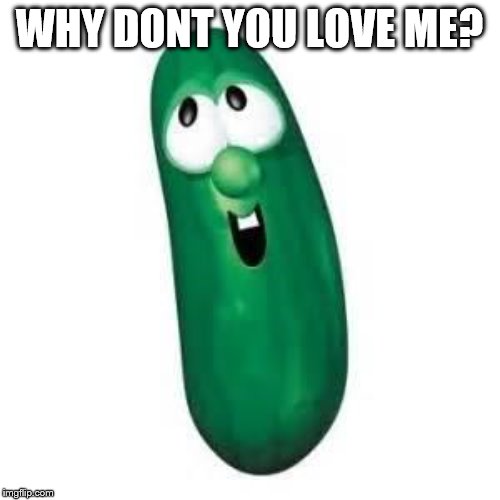 larry the cucumber did you know | WHY DONT YOU LOVE ME? | image tagged in larry the cucumber did you know | made w/ Imgflip meme maker
