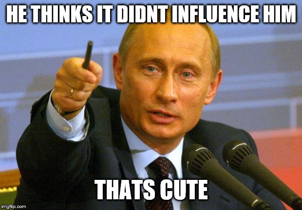 Give that man a Cookie | HE THINKS IT DIDNT INFLUENCE HIM THATS CUTE | image tagged in give that man a cookie | made w/ Imgflip meme maker