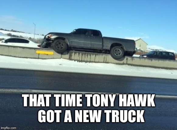 THAT TIME TONY HAWK 
    GOT A NEW TRUCK | image tagged in tony hawk truck | made w/ Imgflip meme maker