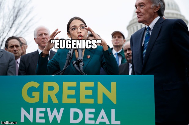 Alexandria Green New Deal | "EUGENICS" | image tagged in one word truth,liberals,save the earth,liberal agenda,political meme | made w/ Imgflip meme maker