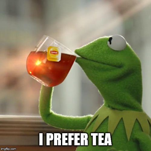 But That's None Of My Business Meme | I PREFER TEA | image tagged in memes,but thats none of my business,kermit the frog | made w/ Imgflip meme maker