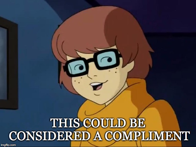 Velma Dinkley | THIS COULD BE CONSIDERED A COMPLIMENT | image tagged in velma dinkley | made w/ Imgflip meme maker