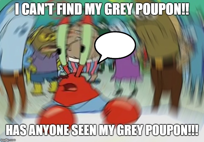 Mr Krabs Blur Meme Meme | I CAN'T FIND MY GREY POUPON!! HAS ANYONE SEEN MY GREY POUPON!!! | image tagged in memes,mr krabs blur meme | made w/ Imgflip meme maker