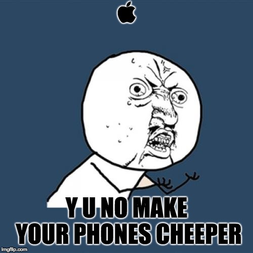  | ; Y U NO MAKE YOUR PHONES CHEEPER | image tagged in memes,y u no,iphone,funny | made w/ Imgflip meme maker