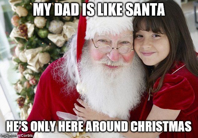 Is your dad like Santa? | MY DAD IS LIKE SANTA; HE'S ONLY HERE AROUND CHRISTMAS | image tagged in like santa,meme,santa,christmas,funny meme,original meme | made w/ Imgflip meme maker