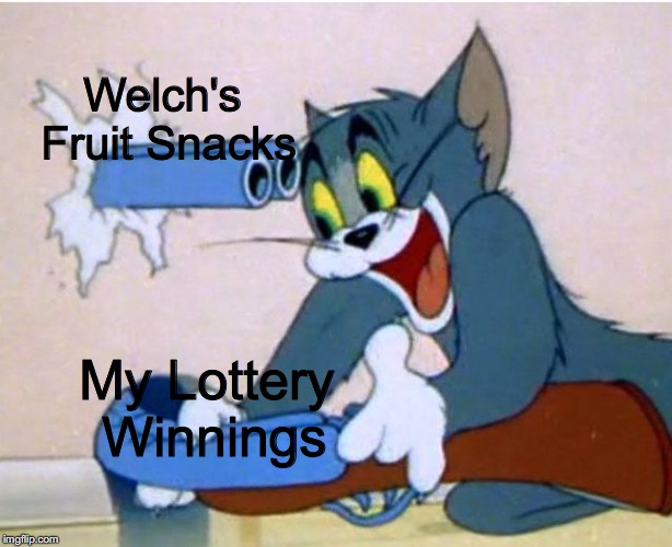 Tom and Jerry | Welch's Fruit Snacks; My Lottery Winnings | image tagged in tom and jerry | made w/ Imgflip meme maker